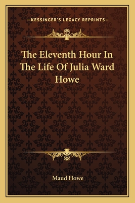 The Eleventh Hour In The Life Of Julia Ward Howe - Howe, Maud