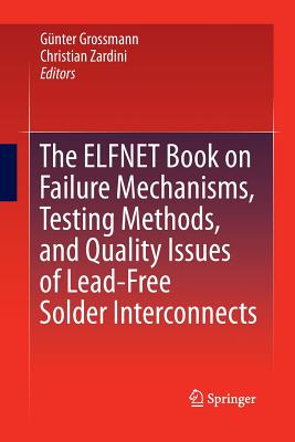 The Elfnet Book on Failure Mechanisms, Testing Methods, and Quality Issues of Lead-Free Solder Interconnects - Grossmann, Gnter (Editor), and Zardini, Christian (Editor)