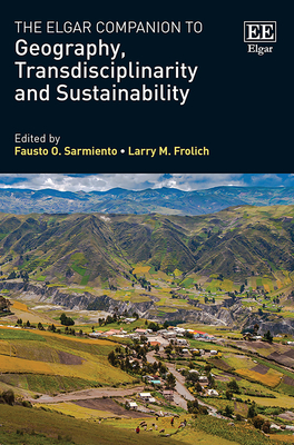 The Elgar Companion to Geography, Transdisciplinarity and Sustainability - Sarmiento, Fausto O (Editor), and Frolich, Larry M (Editor)