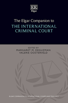 The Elgar Companion to the International Criminal Court - Deguzman, Margaret (Editor), and Oosterveld, Valerie (Editor)