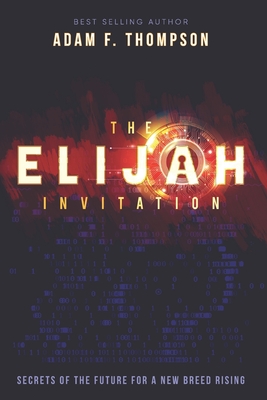 The Elijah Invitation: Secrets of the future for a new breed rising - Fish, Ken (Foreword by), and Shultz, Steve (Contributions by), and Thompson, Adam F