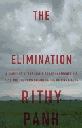 The Elimination: A Survivor of the Khmer Rouge Confronts His Past and the Commandant of the Killing Fields