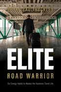 The Elite Road Warrior: Six Energy Habits to Master the Business Travel Life