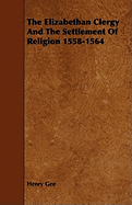 The Elizabethan Clergy and the Settlement of Religion: 1558-1564