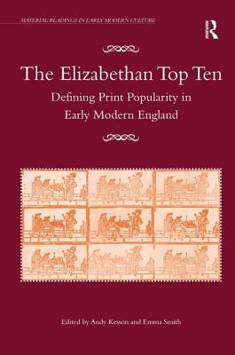 The Elizabethan Top Ten: Defining Print Popularity in Early Modern England - Smith, Emma, and Kesson, Andy (Editor)