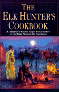 The Elk Hunter's Cookbook - Rocky Mountain Elk Association, and Rocky Mountain Elk Foundation