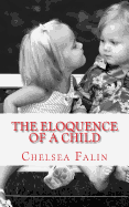 The Eloquence of a Child: The Poetry of Chelsea Falin - Falin, Chelsea