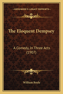 The Eloquent Dempsey: A Comedy, In Three Acts (1907)