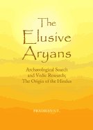 The Elusive Aryans: Archaeological Search and Vedic Research; The Origin of the Hindus