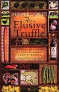 The Elusive Truffle: Travels in Search of the Legendary Food of France - Osler, Mirabel