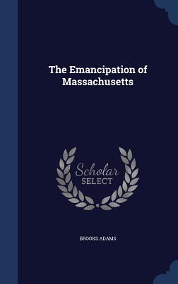 The Emancipation of Massachusetts - Adams, Brooks