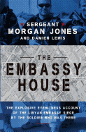 The Embassy House: The Explosive Eyewitness Account of the Libyan Embassy Siege by the Soldier Who Was There - Jones, Morgan, Sgt., and Lewis, Damien