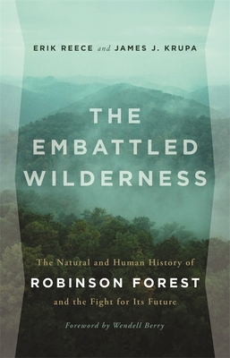 The Embattled Wilderness: The Natural and Human History of Robinson Forest and the Fight for Its Future - Reece, Erik, and Krupa, James J, and Berry, Wendell (Foreword by)
