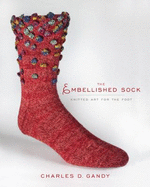The Embellished Sock: Knitted Art for the Foot - Gandy, Charles D