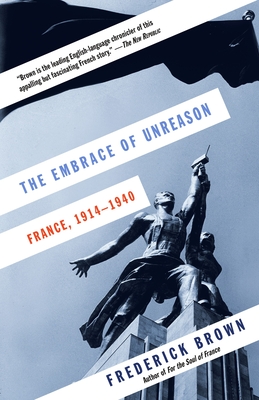 The Embrace of Unreason: France, 1914-1940 - Brown, Frederick