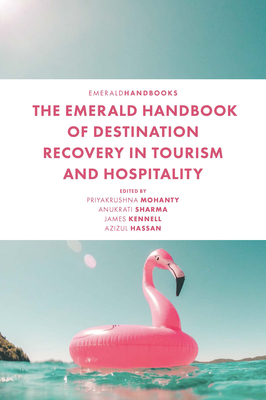 The Emerald Handbook of Destination Recovery in Tourism and Hospitality - Mohanty, Priyakrushna (Editor), and Sharma, Anukrati (Editor), and Kennell, James (Editor)