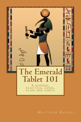 The Emerald Tablet 101: a modern, practical guide, plain and simple - Barnes, Matthew