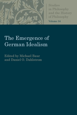 The Emergence of German Idealism - Baur, Micheal (Editor), and Dahlstrom, Daniel O. (Editor)