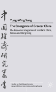 The Emergence of Greater China: The Economic Integration of Mainland China, Taiwan, and Hong Kong