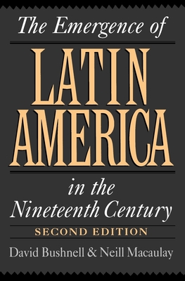 The Emergence of Latin America in the Nineteenth Century - Bushnell, David, and Macaulay, Neill