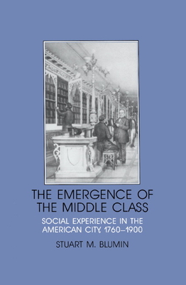 The Emergence of the Middle Class: Social Experience in the American City, 1760-1900 - Blumin, Stuart Mack