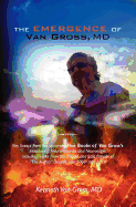 The Emergence of Van Gross, MD: Key Essays from the Upcoming Five Books of Van Gross's, Introducing: Neuroabsurdia and Neurosatire, Including Works from the Middle and Late Periods of the Aughts Decade: Late 2000- Late 2010.