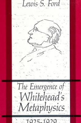 The Emergence of Whitehead's Metaphysics, 1925-1929 - Ford, Lewis S