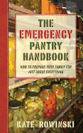 The Emergency Pantry Handbook: How to Prepare Your Family for Just about Everything