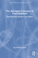 The Emergent Container in Psychoanalysis: Experiencing Absence and Future