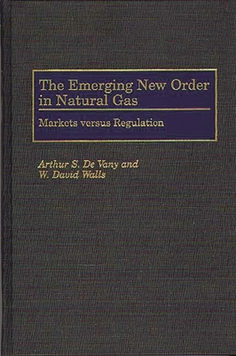 The Emerging New Order in Natural Gas: Markets Versus Regulation - Devany, Arthur S, and Walls, W David