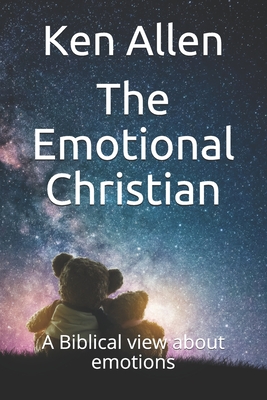 The Emotional Christian: A Biblical view of emotions - Allen, Ken