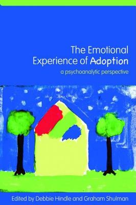 The Emotional Experience of Adoption: A Psychoanalytic Perspective - Hindle, Debbie (Editor), and Shulman, Graham (Editor)