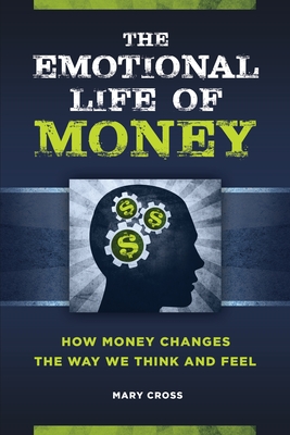 The Emotional Life of Money: How Money Changes the Way We Think and Feel - Cross, Mary