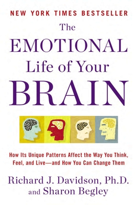 The Emotional Life of Your Brain: How Its Unique Patterns Affect the Way You Think, Feel, and Live--And How You CA N Change Them - Davidson, Richard J, and Begley, Sharon (Contributions by)