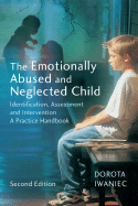 The Emotionally Abused and Neglected Child: Identification, Assessment and Intervention: A Practice Handbook - Iwaniec, Dorota