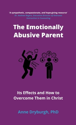 The Emotionally Abusive Parent: Its Effects and How to Overcome Them in Christ - Dryburgh, Anne