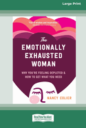 The Emotionally Exhausted Woman: Why You're Feeling Depleted and How to Get What You Need (16pt Large Print Edition)