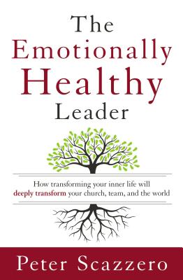 The Emotionally Healthy Leader: How Transforming Your Inner Life Will Deeply Transform Your Church, Team, and the World - Scazzero, Peter, Mr.
