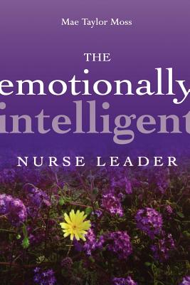 The Emotionally Intelligent Nurse Leader - Moss, Mae Taylor