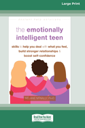 The Emotionally Intelligent Teen: Skills to Help You Deal with What You Feel, Build Stronger Relationships, and Boost Self-Confidence