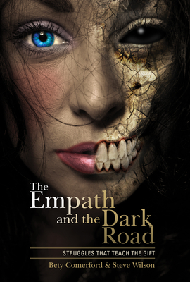 The Empath and the Dark Road: Struggles That Teach the Gift - Comerford, Bety, and Wilson, Steve