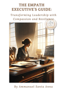 The Empath Executive's Guide: Transforming Leadership with Compassion and Resiliance