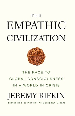 The Empathic Civilization: The Race to Global Consciousness in a World in Crisis - Rifkin, Jeremy