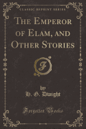 The Emperor of Elam, and Other Stories (Classic Reprint)