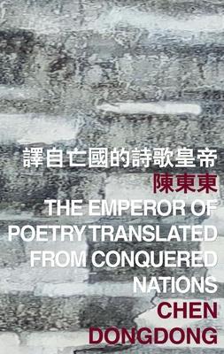 The Emperor of Poetry Translated from Conquered Nations - Chen, Dongdong