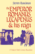 The Emperor Romanus Lecapenus and His Reign: A Study of Tenth-Century Byzantium