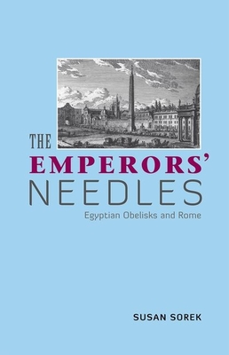 The Emperors' Needles: Egyptian Obelisks and Rome - Sorek, Susan