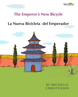 The Emperor's New Bicycle: La Nueva Bicicleta del Emperador: Babl Children's Books in Spanish and English - Christensen, Michelle, and Books, Bab'l