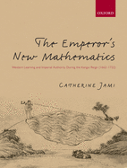 The Emperor's New Mathematics: Western Learning and Imperial Authority During the Kangxi Reign (1662-1722)