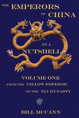 The Emperors of China in a Nutshell Volume 1: From the Yellow Emperor to the Xia Dynasty - McCann, Bill